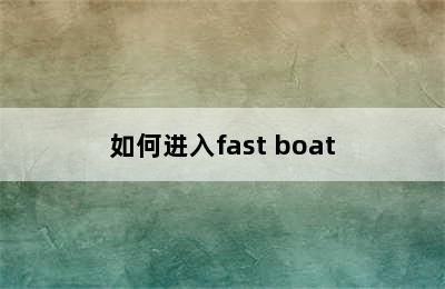 如何进入fast boat